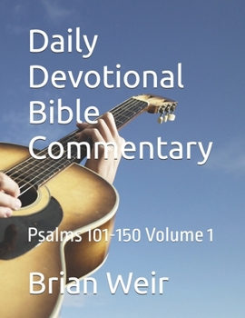 Daily Devotional Bible Commentary: Psalms 101-150 Volume 1