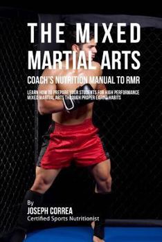 The Mixed Martial Arts Coach's Nutrition Manual to Rmr: Learn How to Prepare Your Students for High Performance Mixed Martial Arts Through Proper Eating Habits
