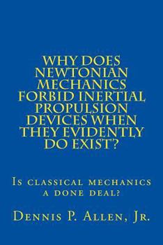 Paperback Why Does Newtonian Mechanics Forbid Inertial Propulsion Devices When They Evidently Do Exist? Book