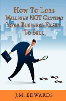 Paperback How To Lose Millions NOT Getting Your Business Ready To Sell Book