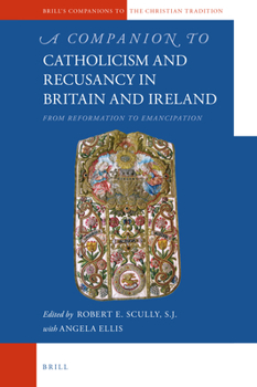 Hardcover A Companion to Catholicism and Recusancy in Britain and Ireland: From Reformation to Emancipation Book