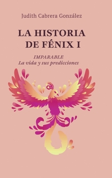 Hardcover LA HISTORIA DE FÉNIX I. IMPARABLE: La vida y sus predicciones (Spanish Edition) [Spanish] Book