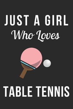 Paperback Just A Girl Who Loves Table Tennis: Gifts For Table Tennis Lovers Blank Lined Notebook Journal (6x9), 120 Pages Book