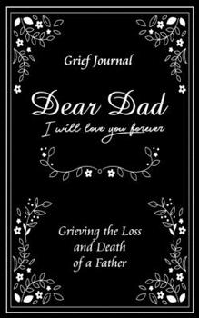 Paperback Dear Dad I Will Love You Forever Grief Journal - Grieving the Loss and Death of a Father: Elegant Black and White Design Book