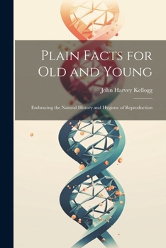 Paperback Plain Facts for Old and Young: Embracing the Natural History and Hygiene of Reproduction Book