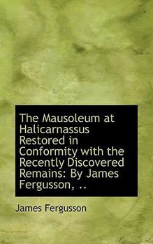 Paperback The Mausoleum at Halicarnassus Restored in Conformity with the Recently Discovered Remains Book