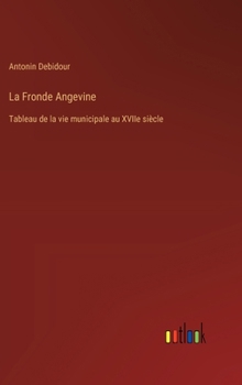 Hardcover La Fronde Angevine: Tableau de la vie municipale au XVIIe siècle [French] Book