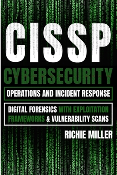 Paperback Cissp: Cybersecurity Operations and Incident Response: Digital Forensics with Exploitation Frameworks & Vulnerability Scans Book