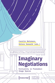 Paperback Imaginary Negotiations: Virtuality in Premodern Image Spaces (Virtual Lifeworlds) Book
