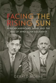 Hardcover Facing the Rising Sun: African Americans, Japan, and the Rise of Afro-Asian Solidarity Book