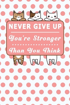 Never Give Up You're Stronger Than You Think : My Daily Food Journal - 60 Days Food Journal and Fitness Diary with Daily Gratitude / Small Blank Lined ... Notebook 6"x9" Funny Great Gift For Cat Lover