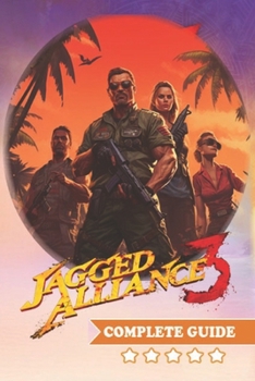 Paperback Jagged Alliance 3 Complete Guide: Walkthrough, Tips, Tricks, Strategies and more Book