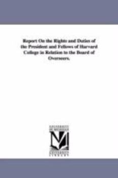 Report On the Rights and Duties of the President and Fellows of Harvard College in Relation to the Board of Overseers