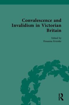 Convalescence and Invalidism in Victorian Britain (Nineteenth-Century Science, Technology and Medicine: Sources and Documents)