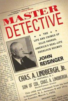 Master Detective: The Life and Crimes of Ellis Parker, America's Real-Life Sherlock Holmes