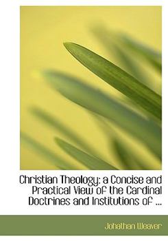 Hardcover Christian Theology: A Concise and Practical View of the Cardinal Doctrines and Institutions of ... Book