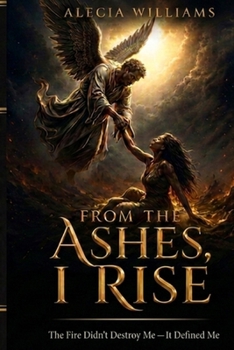 Paperback FROM THE ASHES, I RISE: THE FIRE DIDN'T DESTROY ME, IT DEFINED ME Book