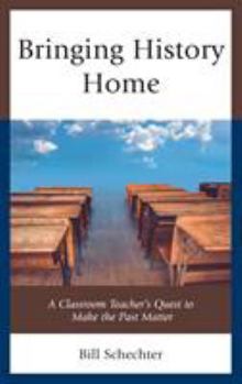 Paperback Bringing History Home: A Classroom Teacher's Quest to Make the Past Matter Book