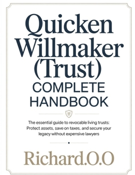 QUICKEN WILLMAKER (TRUST) COMPLETE HANDBOOK: The Essential Guide to Revocable Living Trusts: Protect Assets, Save on Taxes, and Secure Your Legacy Without Expensive Lawyers