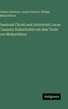 Hardcover Passional Christi und Antichristi: Lucas Cranachs Holzschnitte mit dem Texte von Melanchthon [German] Book