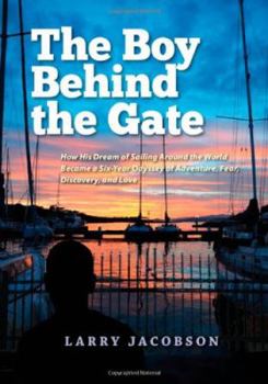 Hardcover The Boy Behind the Gate: How His Dream of Sailing Around the World Became a Six-Year Odyssey of Adventure, Fear, Discovery, and Love Book