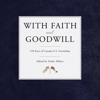 Hardcover With Faith and Goodwill: 150 Years of Canada-U.S. Friendship Book