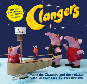 Hardcover Clangers: Make the Clangers and Their Planet with 15 Easy Step-By-Step Projects Book