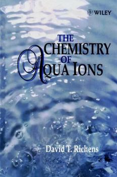 Hardcover The Chemistry of Aqua Ions: Synthesis, Structure and Reactivity: Atour Through the Periodic Table of the Elements Book