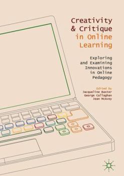 Hardcover Creativity and Critique in Online Learning: Exploring and Examining Innovations in Online Pedagogy Book
