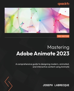 Paperback Mastering Adobe Animate 2023 - Third Edition: A comprehensive guide to designing modern, animated, and interactive content using Animate Book