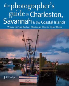 Paperback Photographing Charleston, Savannah & the Coastal Islands: Where to Find Perfect Shots and How to Take Them Book