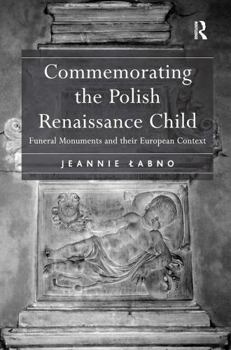 Paperback Commemorating the Polish Renaissance Child: Funeral Monuments and Their European Context Book