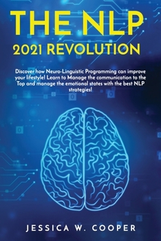 Paperback The Nlp 2021 Revolution: Discover How Neuro-Linguistic Programming Can Improve your Lifestyle! Learn to Manage the Communication to the Top and Book