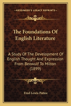 Paperback The Foundations Of English Literature: A Study Of The Development Of English Thought And Expression From Beowulf To Milton (1899) Book