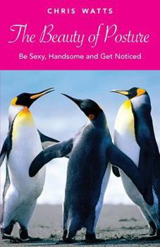 Paperback The Beauty of Posture: Be Sexy, Handsome and Get Noticed Book