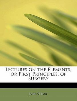 Lectures on the Elements, or First Principles, of Surgery