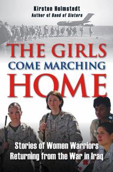 Hardcover The Girls Come Marching Home: Stories of Women Warriors Returning from the War in Iraq Book