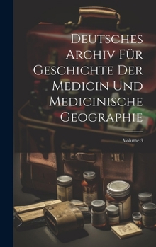 Hardcover Deutsches Archiv Für Geschichte Der Medicin Und Medicinische Geographie; Volume 3 [German] Book