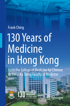 Hardcover 130 Years of Medicine in Hong Kong: From the College of Medicine for Chinese to the Li Ka Shing Faculty of Medicine Book