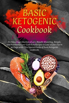 Basic Ketogenic Cookbook: An Amazing Collection of 40+ Mouth-Watering, Simple, and Nutritious Low-Carb Keto Recipes to Lose 10Lbs+ Fat in 30 Day