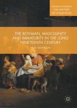 Hardcover The Boy-Man, Masculinity and Immaturity in the Long Nineteenth Century Book
