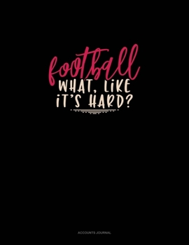 Football What, Like It’S Hard?: Accounts Journal