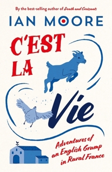 C'Est La Vie: Adventures of an English Grump in Rural France