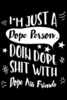 Paperback I'm Just A Dope Person, Doin Dope Shit With Dope Ass Friends: I'm Just A Dope Person, Doin Dope Shit With Dope Ass Friends Gift 6x9 Journal Gift Noteb Book