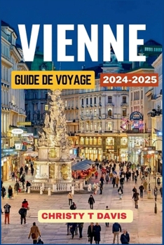 GUIDE DE VOYAGE À VIENNE 2024-2025: Découvrez les Principales Attractions et les Trésors Cachés (French Edition)