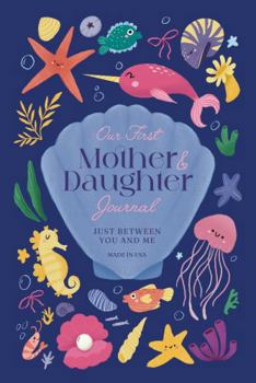 Our First Mother and Daughter Journal: Just Between You and Me – A Unique Gift for Mom on Mothers Day