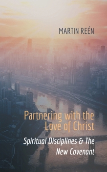 Partnering with the Love of Christ: Spiritual Disciplines & The New Covenant