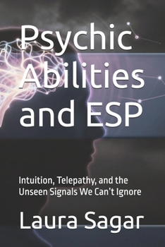 Psychic Abilities and ESP: Intuition, Telepathy, and the Unseen Signals We Can’t Ignore (Beyond Reality Series)