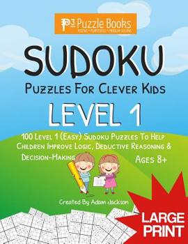 Paperback Sudoku Puzzles for Clever Kids: Level 1: 100 Level 1 (Easy) Sudoku Puzzles to Help Children Improve Logic, Deductive Reasoning & Decision-Making Book