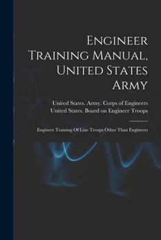 Paperback Engineer Training Manual, United States Army: Engineer Training Of Line Troops Other Than Engineers Book